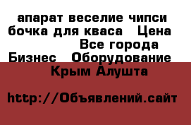 апарат веселие чипси.бочка для кваса › Цена ­ 100 000 - Все города Бизнес » Оборудование   . Крым,Алушта